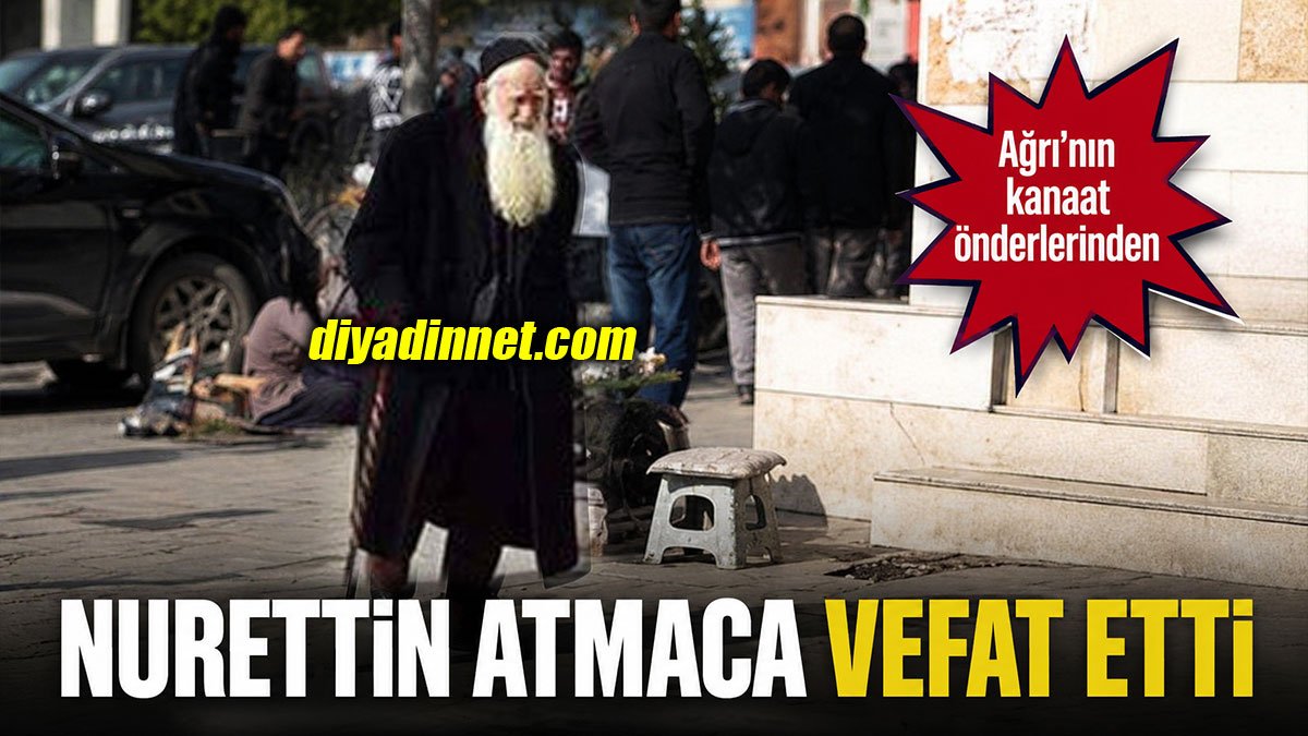 Ağrı'nın kanaat önderlerinden "Nurettin Atmaca" vefat etti