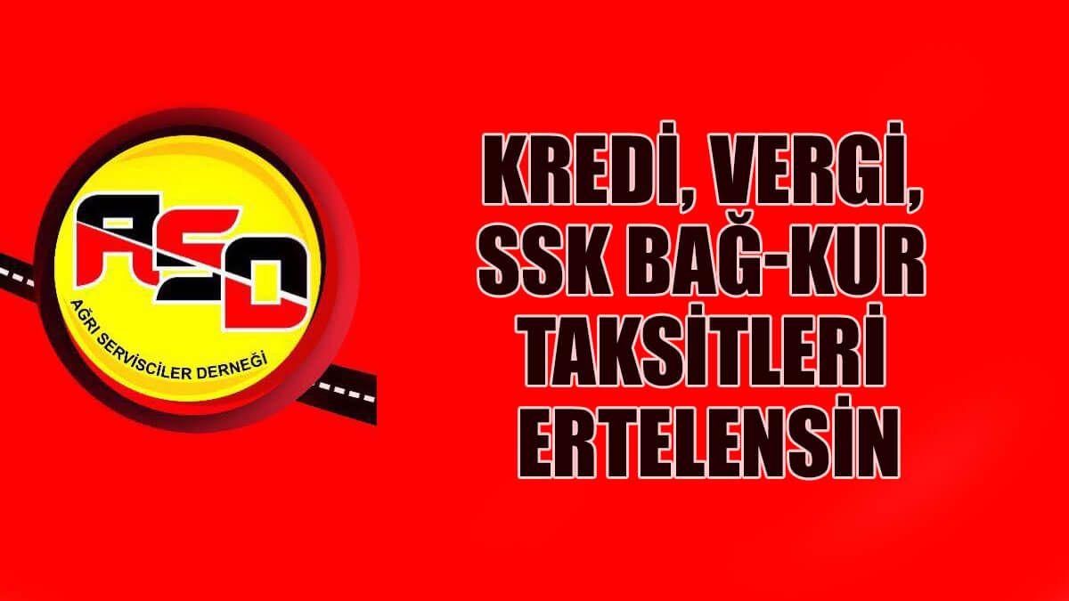 Ağrı Servisçiler Derneği: kredi, vergi, SSK ve BAĞ-KUR taksitleri ertelensin