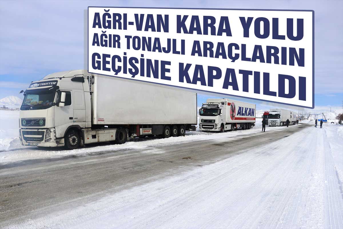 Ağrı-Van kara yolu geçici süreyle ağır tonajlı araçların geçişine kapatıldı