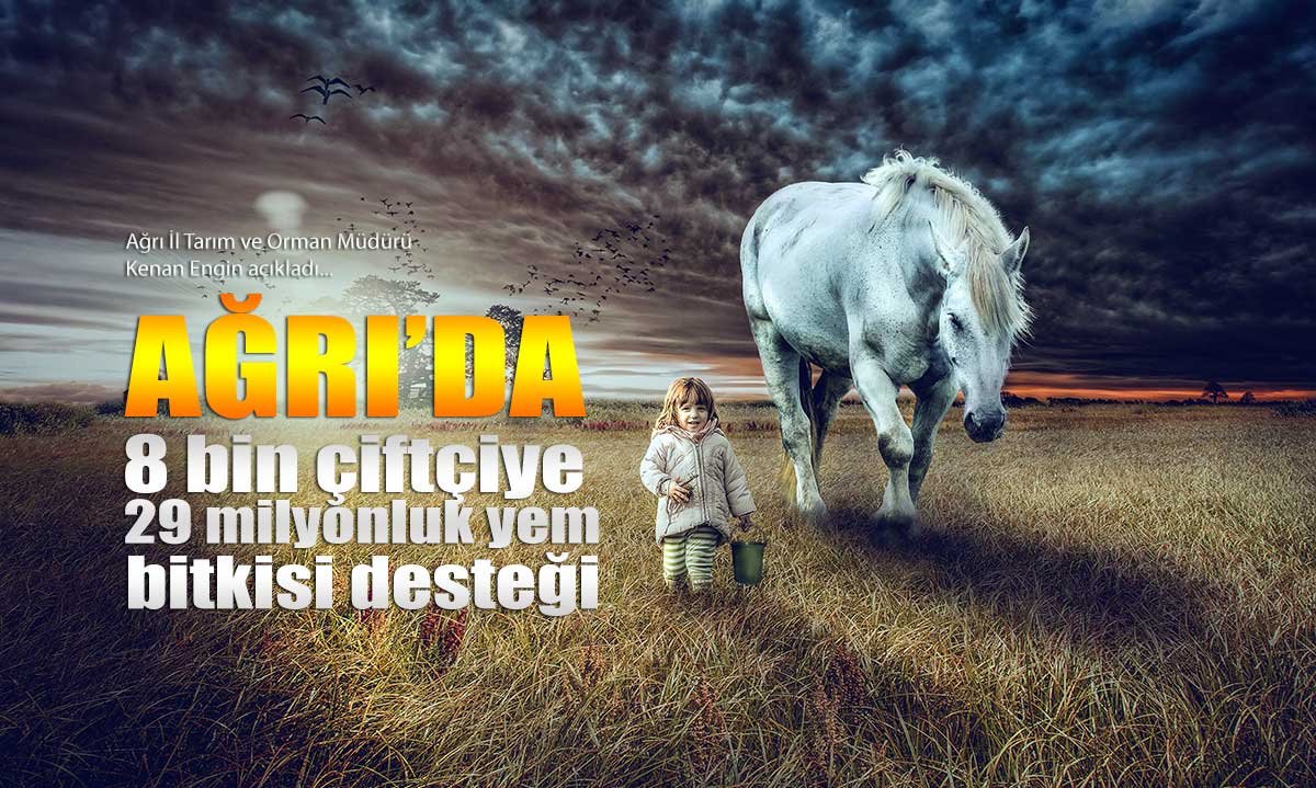 Ağrı’da 8 bin çiftçiye 29 milyonluk yem bitkisi desteği