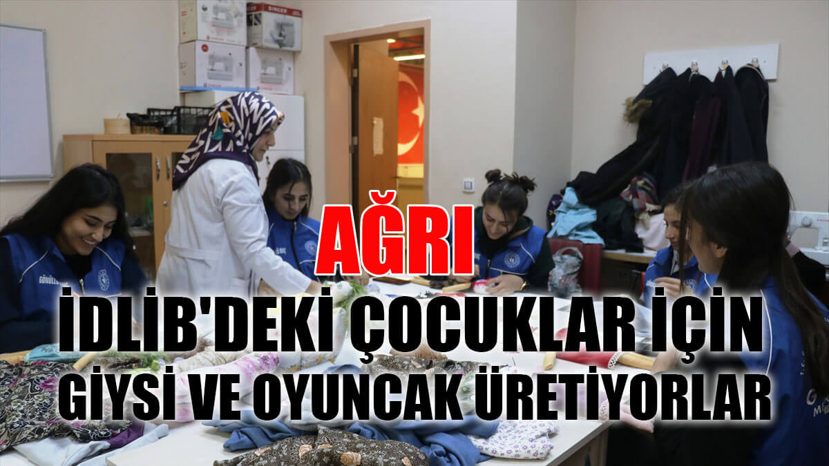 Ağrı’da kadınlar atık kumaşlardan İdlibli çocuklar için giysi ve oyuncak üretiyor