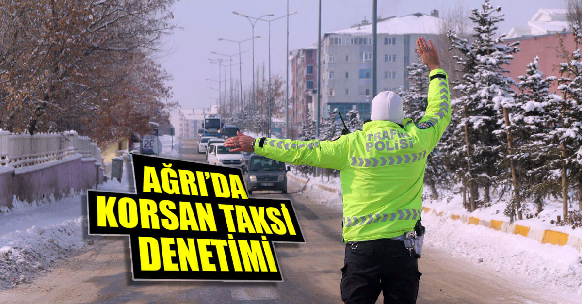 Ağrı’da korsan taksilere denetim: 5 araç trafikten men edildi