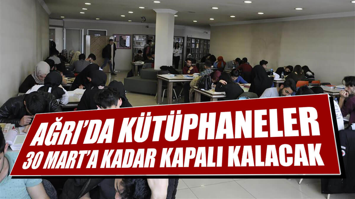 Ağrı’da Kütüphaneler 30 Mart’a kadar kapalı kalacak