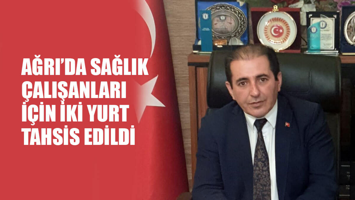 Ağrı’da sağlık çalışanları için yurtlar tahsis edildi