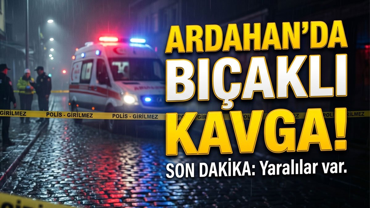 Ardahan'da bıçaklı kavgada 2 kişi yaralandı, 1'i ağır