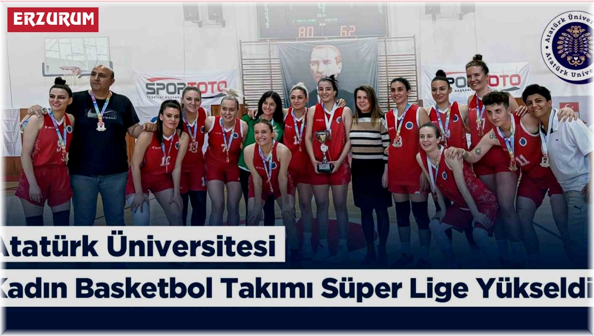 Atatürk Üniversitesi kadın basketbol takımı süper lige yükseldi