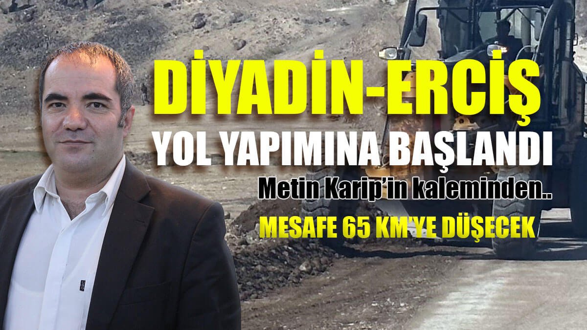 Diyadin Erciş Yol Yapımına Başlandı; Mesafe 65 KM'ye düşecek