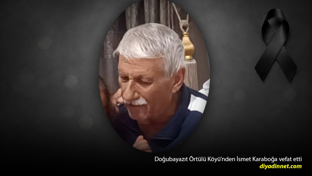 Doğubayazıt Örtülü Köyünden İsmet Karaboğa Vefat Etti