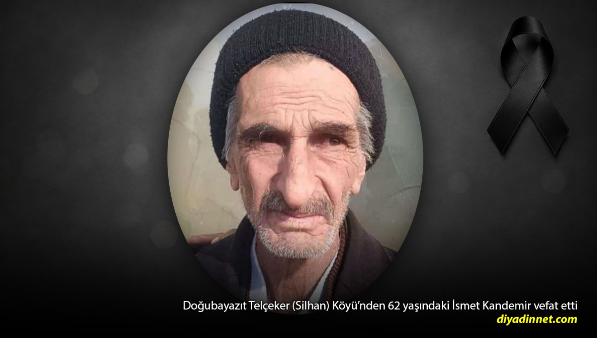 Doğubayazıt Telçeker Köyünden İsmet Kandemir Vefat Etti