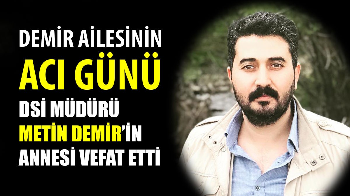 DSİ Ağrı Şube Müdürü Metin Demir’in Annesi Hayatını Kaybetti