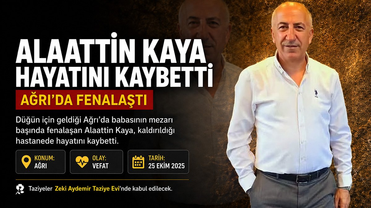 Düğün için geldiği Ağrı'da babasının mezarı başında fenalaşan Alaattin Kaya hayatını kaybetti