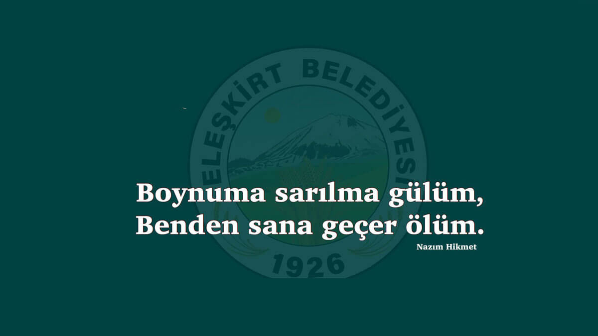 Eleşkirt Belediyesi: Boynuma sarılma, gülüm, benden sana geçer ölüm