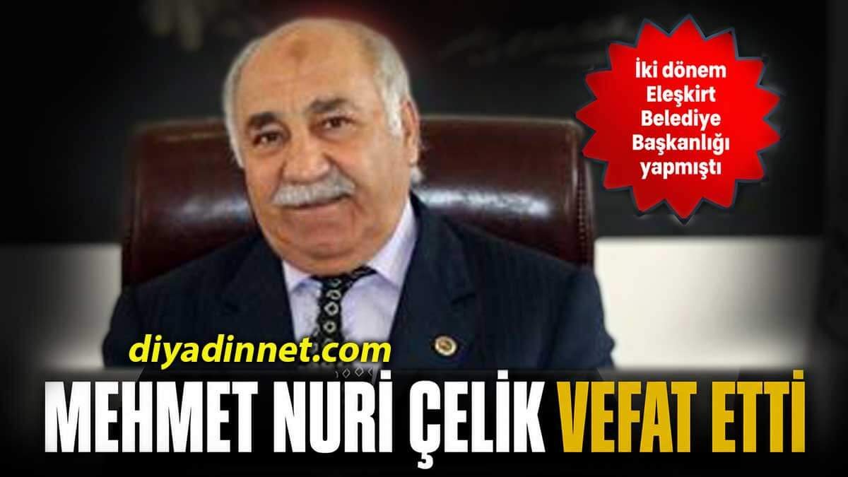 Eleşkirt Eski Belediye Başkanı Mehmet Nuri Çelik Vefat Etti