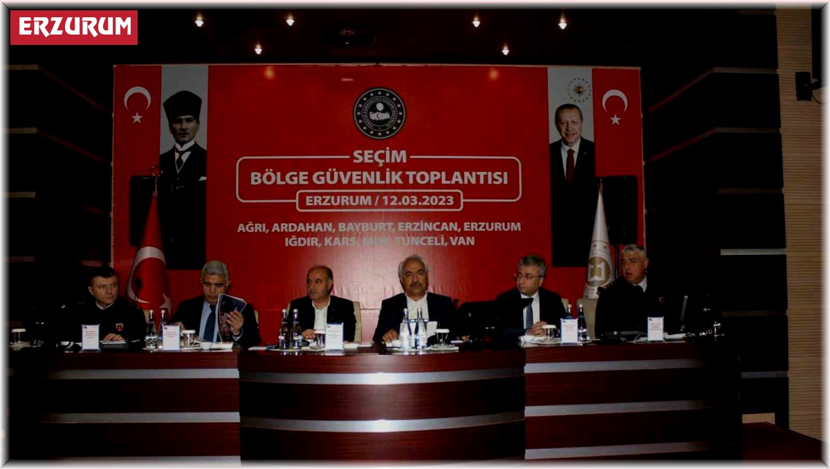Erzurum'da 'Seçim Bölge Güvenlik Toplantısı' düzenlendi