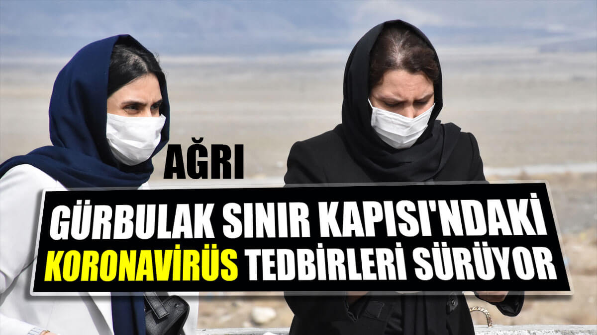 Gürbulak Sınır Kapısı’nda koronavirüs tedbirleri sürüyor