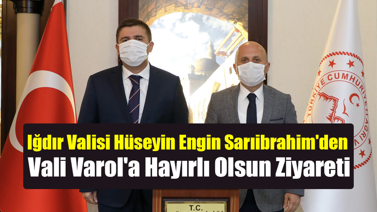 Iğdır Valisi Hüseyin Engin Sarıibrahim'den Vali Varol'a Ziyaret