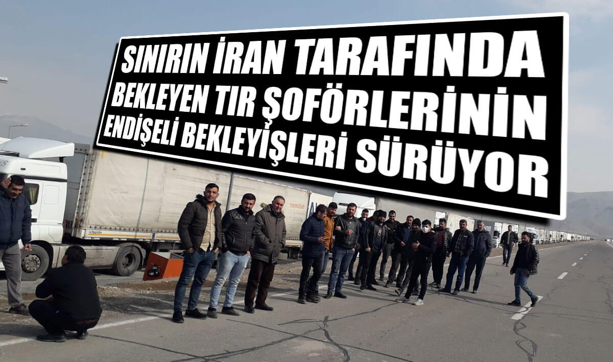 İran tarafında kalan TIR Şoförleri tedirgin