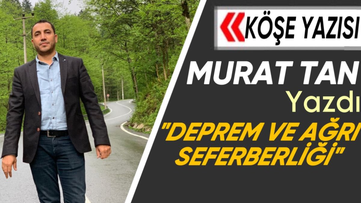 Murat Tan Yazdı: Deprem ve Ağrı'daki Dayanışma Seferberliği