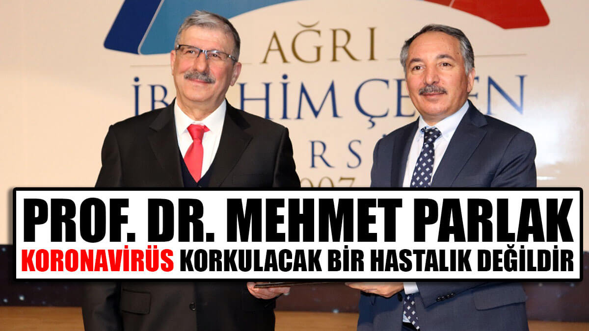 Prof. Dr. Mehmet Parlak: Koronavirüs korkulacak bir hastalık değildir