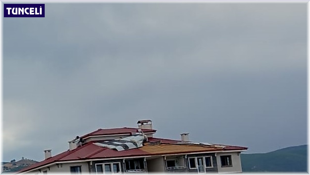 Tunceli'de fırtına çatı uçurdu