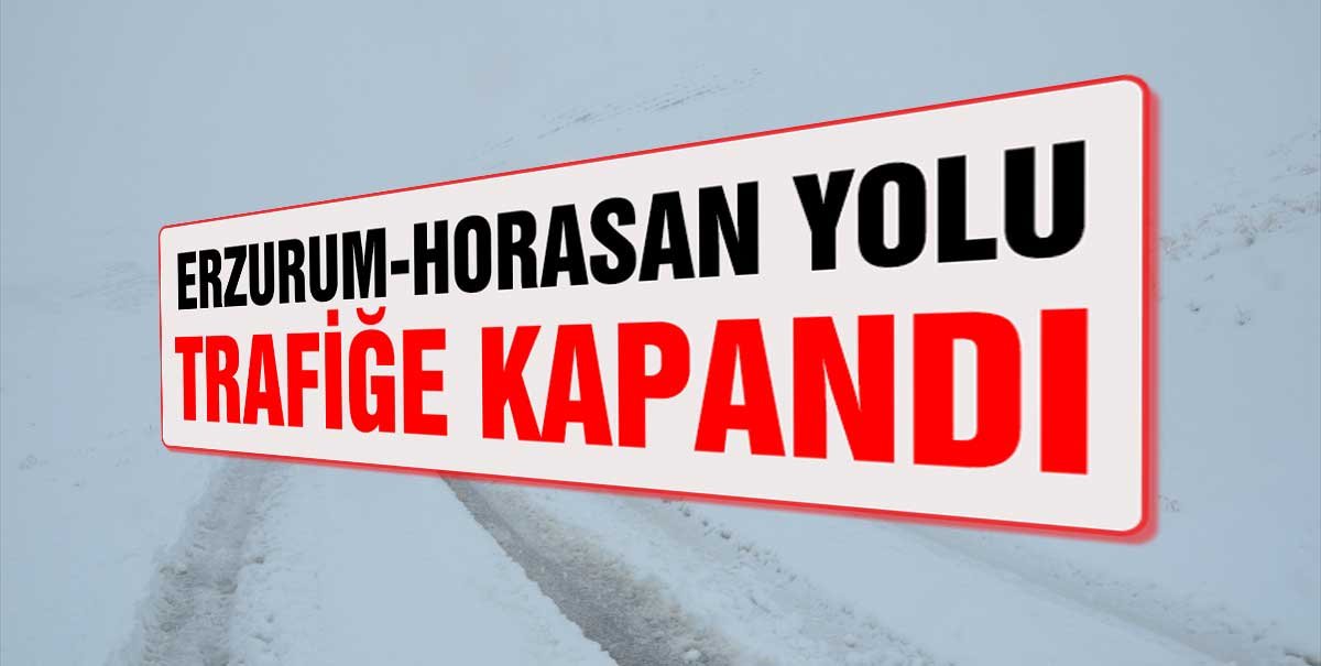 Yoğun Kar Yağışı ve Tipi Nedeniyle Erzurum-Horasan yolu trafiğe kapandı