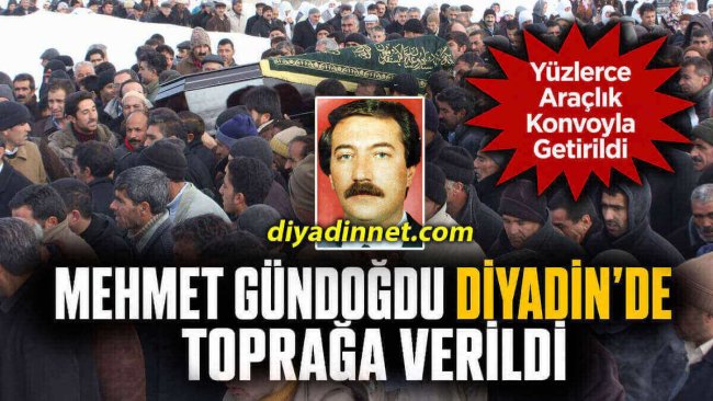 Mehmet Gündoğdu Diyadin'de Toprağa Verildi!...