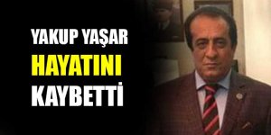 Yakup Yaşar hayatını kaybetti