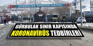 Gürbulak Sınır Kapısı’nda koronavirüs tedbirleri artırıldı