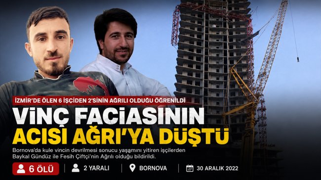 İzmir'deki vinç faciasının acısı Ağrı'ya düştü: Ölen 6 işçiden 2'sinin Ağrılı olduğu öğrenildi