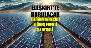 Eleşkirt'te 59 MW Güneş Enerjisi Santrali İçin ÇED Olumlu Kararı Verildi