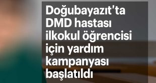 Doğubayazıt’ta DMD hastası ilkokul öğrencisi için yardım kampanyası başlatıldı