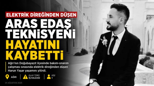 Doğubayazıt'ta Aras EDAŞ teknisyeni Harun Yaşar elektrik direğinden düşerek hayatını kaybetti