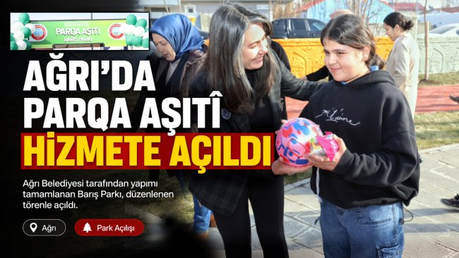 Ağrı'da çocuklar için yeni sosyal alan: PARQA AŞITÎ (Barış Parkı) hizmete açıldı