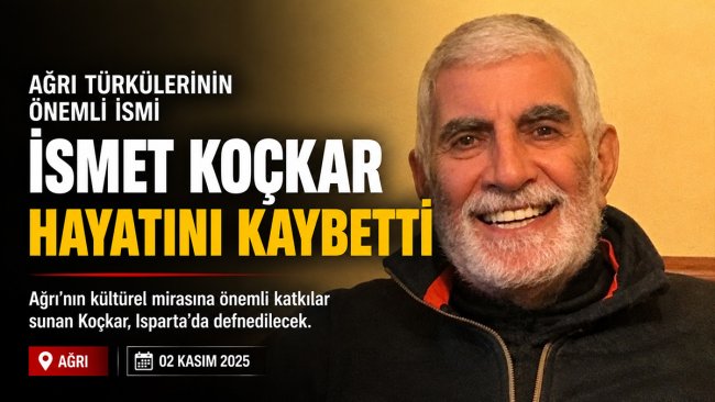 Ağrı türkülerinin önemli isimlerinden İsmet Koçkar yaşamını yitirdi