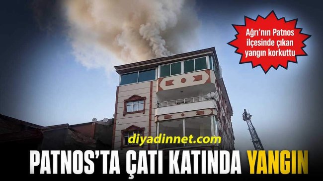 Ağrı'nın Patnos İlçesinde Çatı Katı Yangını Korkuttu