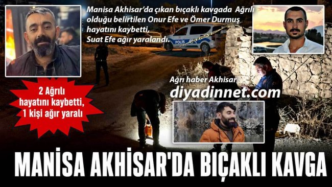 Akhisar'daki Bıçaklı Kavgada 2 Ağrılı Öldürüldü, 1 Kişi Ağır Yaralı