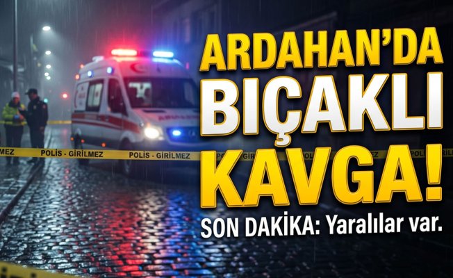 Ardahan'da bıçaklı kavgada 2 kişi yaralandı, 1'i ağır