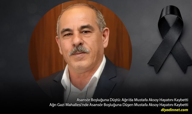 Ağrı'da Asansör Faciası: Mustafa Aksoy Hayatını Kaybetti!
