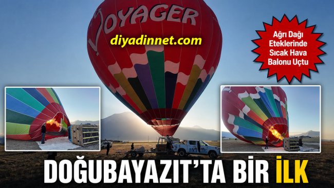 Doğubayazıt'ta ilk kez havalandı: Ağrı Dağı eteklerinde sıcak hava balonu uçtu