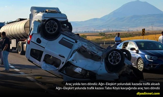 Ağrı-Eleşkirt Yolunda Korkutan Kaza: Araç Ters Döndü