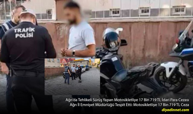 Ağrı'da Tehlikeli Sürüş Yapan Motosikletliye 17 Bin 719 TL İdari Para Cezası