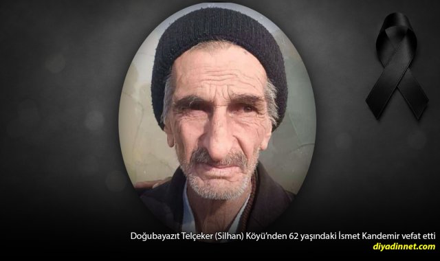 Doğubayazıt Telçeker Köyünden İsmet Kandemir Vefat Etti