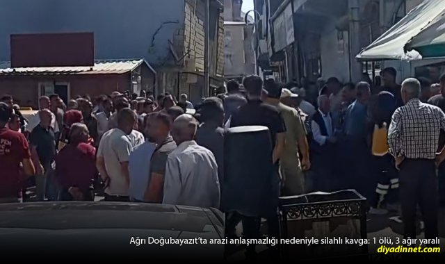 Ağrı Doğubayazıt'ta silahlı kavga: 1 ölü, 3 ağır yaralı