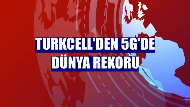 Turkcell'den 5G'de dünya rekoru