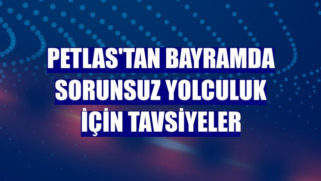 PETLAS'tan bayramda sorunsuz yolculuk için tavsiyeler