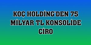 Koç Holding'den 75 milyar TL konsolide ciro