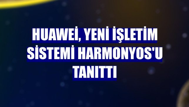 Huawei, yeni işletim sistemi HarmonyOS'u tanıttı