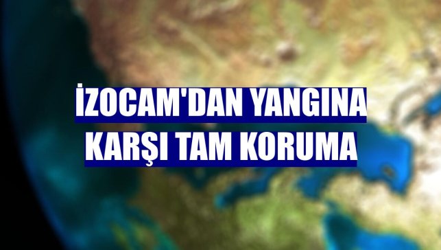 İzocam'dan yangına karşı tam koruma