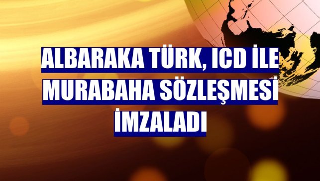 Albaraka Türk, ICD ile murabaha sözleşmesi imzaladı