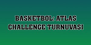 Basketbol: Atlas Challenge Turnuvası
